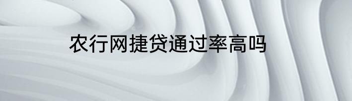 农行网捷贷通过率高吗