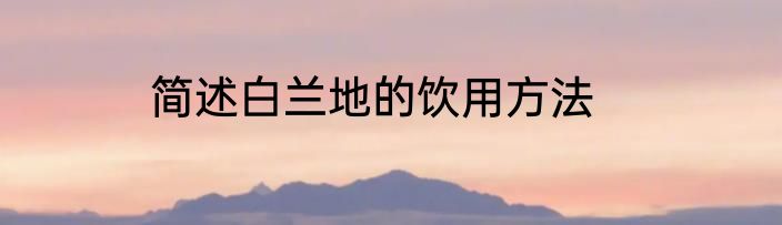 简述白兰地的饮用方法