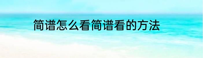 简谱怎么看简谱看的方法