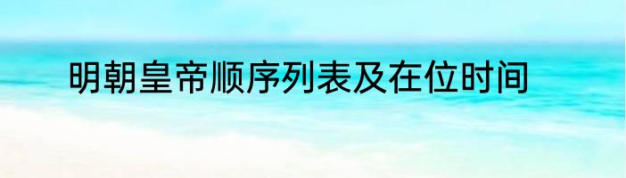 明朝皇帝顺序列表及在位时间