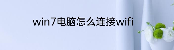 win7电脑怎么连接wifi