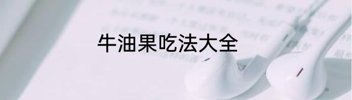 牛油果吃法大全