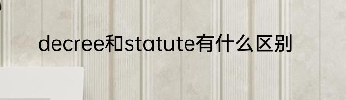 decree和statute有什么区别