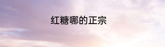 红糖哪的正宗