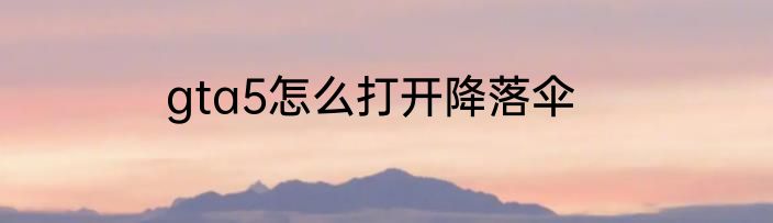 gta5怎么打开降落伞