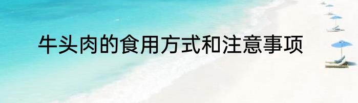 牛头肉的食用方式和注意事项