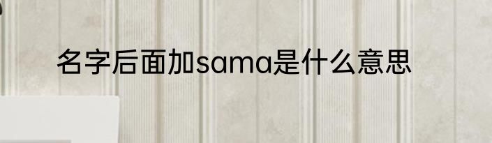 名字后面加sama是什么意思