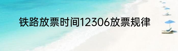 铁路放票时间12306放票规律