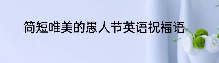 简短唯美的愚人节英语祝福语