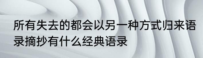 所有失去的都会以另一种方式归来语录摘抄有什么经典语录