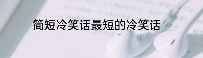 简短冷笑话最短的冷笑话