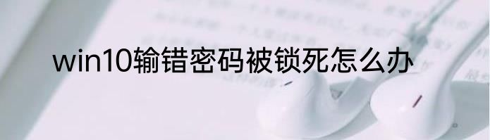 win10输错密码被锁死怎么办