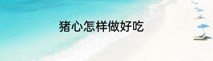 猪心怎样做好吃
