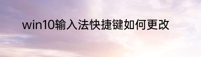 win10输入法快捷键如何更改