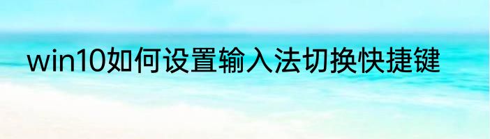win10如何设置输入法切换快捷键