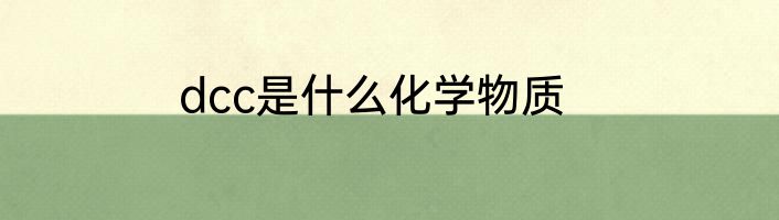 dcc是什么化学物质