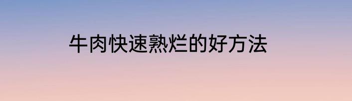 牛肉快速熟烂的好方法