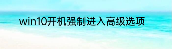 win10开机强制进入高级选项