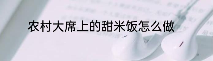 农村大席上的甜米饭怎么做