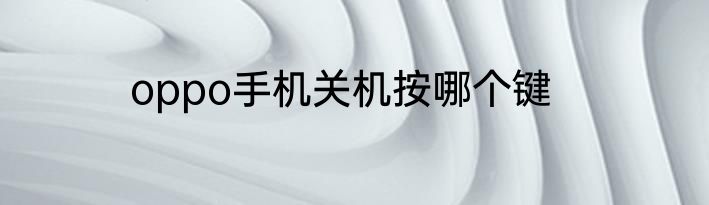oppo手机关机按哪个键