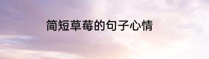 简短草莓的句子心情