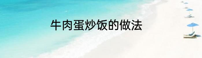 牛肉蛋炒饭的做法