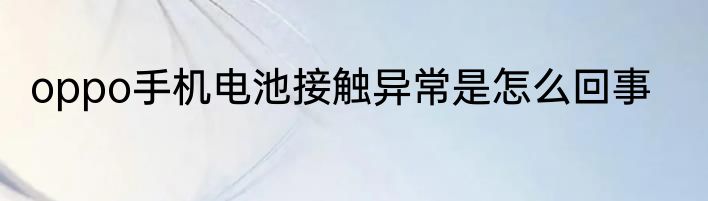 oppo手机电池接触异常是怎么回事