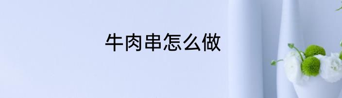 牛肉串怎么做