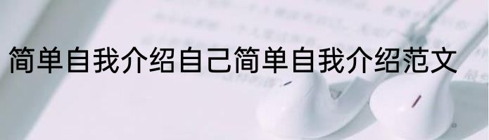 简单自我介绍自己简单自我介绍范文