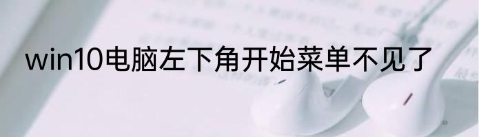 win10电脑左下角开始菜单不见了