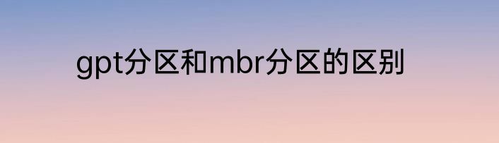 gpt分区和mbr分区的区别