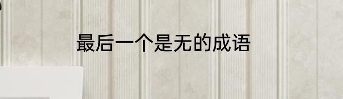 最后一个是无的成语