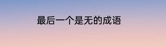最后一个是无的成语