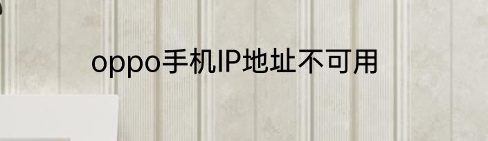 oppo手机IP地址不可用