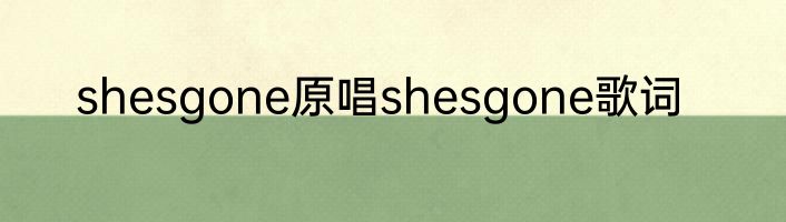 shesgone原唱shesgone歌词