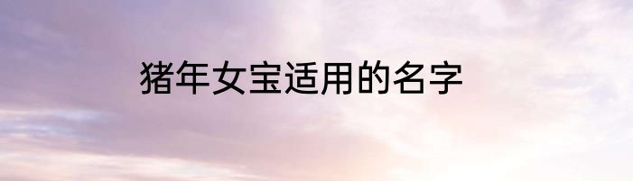 猪年女宝适用的名字