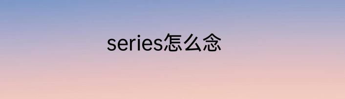 series怎么念