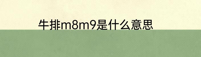 牛排m8m9是什么意思