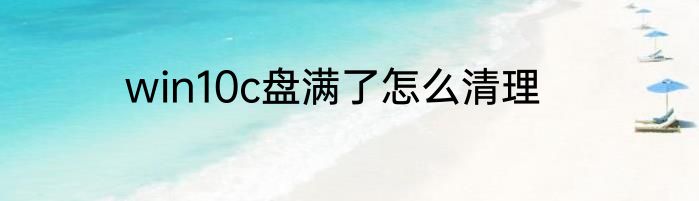 win10c盘满了怎么清理