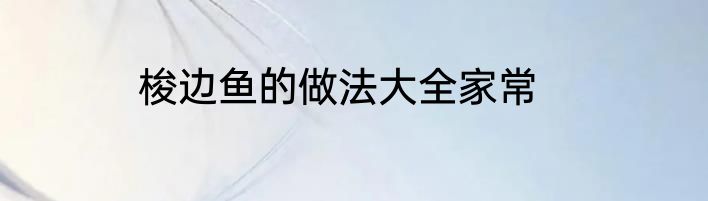 梭边鱼的做法大全家常