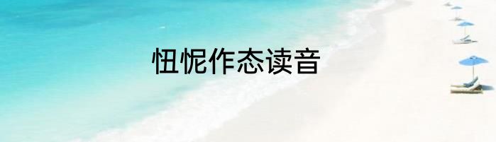 忸怩作态读音