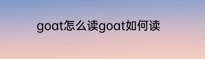 goat怎么读goat如何读