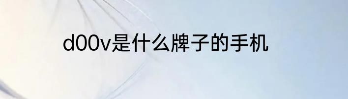 d00v是什么牌子的手机