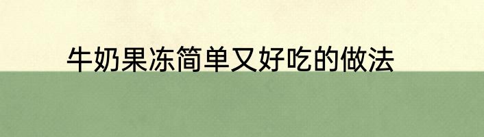 牛奶果冻简单又好吃的做法