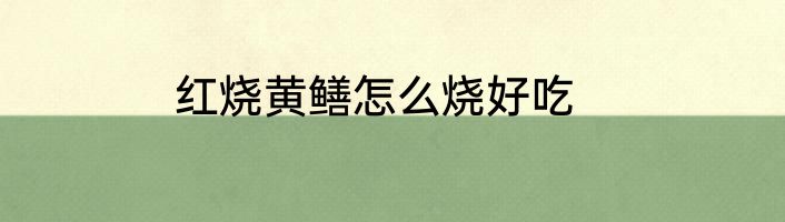 红烧黄鳝怎么烧好吃