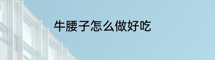 牛腰子怎么做好吃