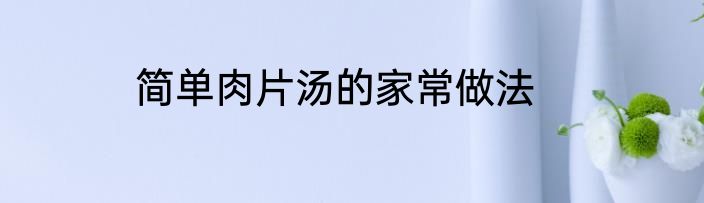 简单肉片汤的家常做法