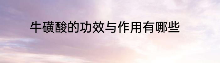 牛磺酸的功效与作用有哪些