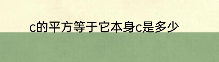 c的平方等于它本身c是多少