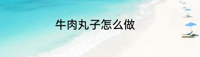 牛肉丸子怎么做